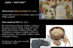 Kaša bola jedným zo základov stravy v minulosti - obilninové kaše pripravené podľa receptov zapísaných v 15. a 16. storočí sa mohli rovnako pripravovať aj v dobe železnej.
